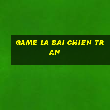 game la bai chien tran