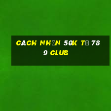 cách nhận 50k từ 789 club