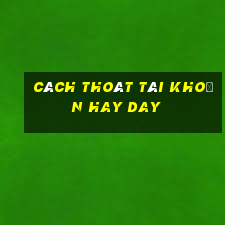 cách thoát tài khoản hay day