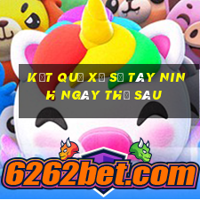 kết quả xổ số Tây Ninh ngày thứ sáu