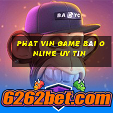 Phat Vin Game Bài Online Uy Tín