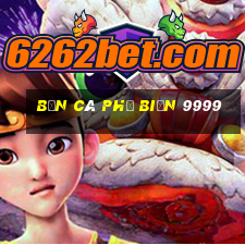 bắn cá phổ biến 9999