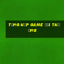 tổng hợp game đổi thưởng