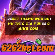 20bet Trang web chính thức của Fun88 Caike.com