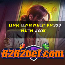 Link đăng nhập Vn333 Nhận 400k