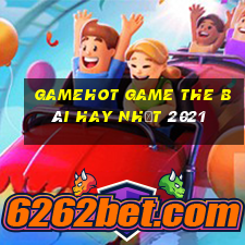 Gamehot Game The Bài Hay Nhất 2021