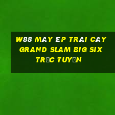 W88 Máy ép trái cây Grand Slam Big Six trực tuyến