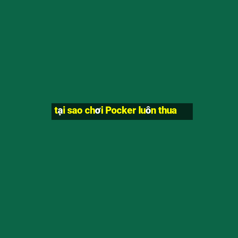 tại sao chơi Pocker luôn thua