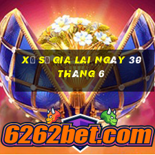 xổ số gia lai ngày 30 tháng 6