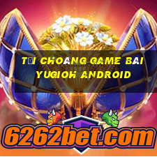 Tải Choáng Game Bài Yugioh Android