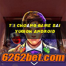 Tải Choáng Game Bài Yugioh Android