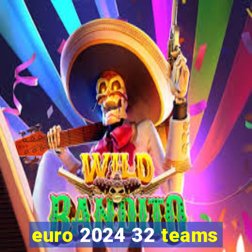 euro 2024 32 teams