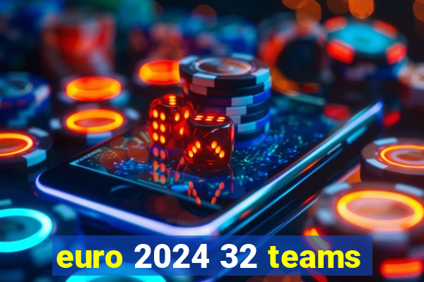 euro 2024 32 teams