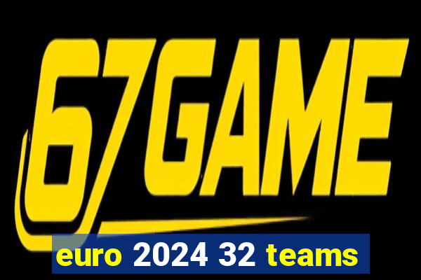 euro 2024 32 teams