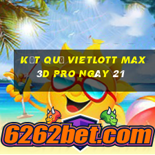 kết quả vietlott Max 3D pro ngày 21