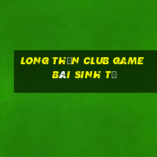 Long Thần Club Game Bài Sinh Tử