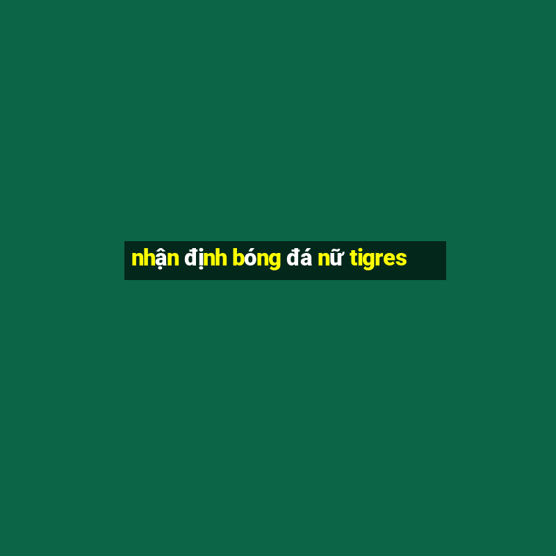 nhận định bóng đá nữ tigres