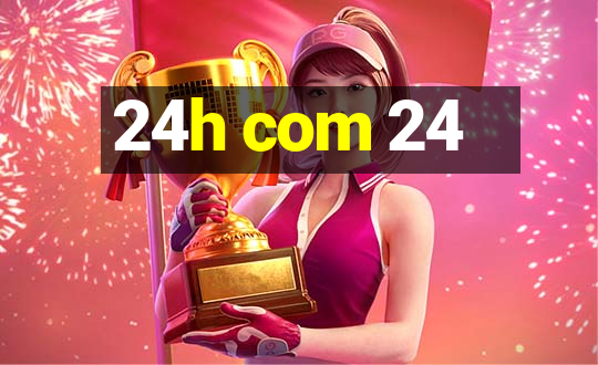 24h com 24