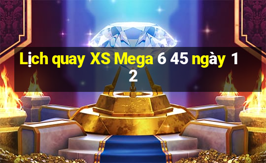 Lịch quay XS Mega 6 45 ngày 12