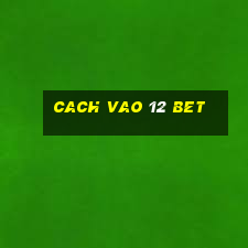 cach vao 12 bet