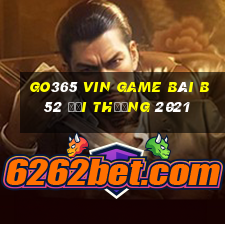 Go365 Vin Game Bài B52 Đổi Thưởng 2021