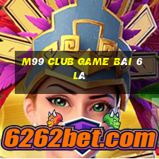 M99 Club Game Bài 6 Lá