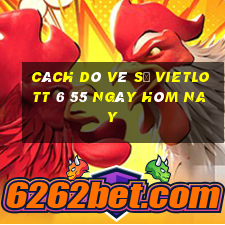 cách dò vé số vietlott 6 55 ngày hôm nay