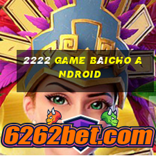 2222 Game bàicho Android