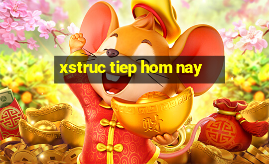 xstruc tiep hom nay