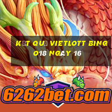 kết quả vietlott Bingo18 ngày 16