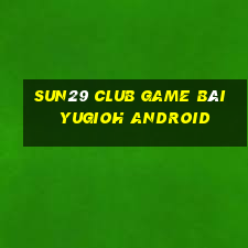 Sun29 Club Game Bài Yugioh Android