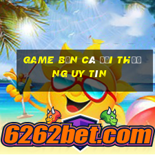 game bắn cá đổi thưởng uy tín