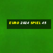 euro 2024 spiel 45