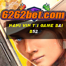 Nani Vin Tại Game Bài B52