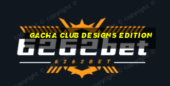 gacha club designs edition