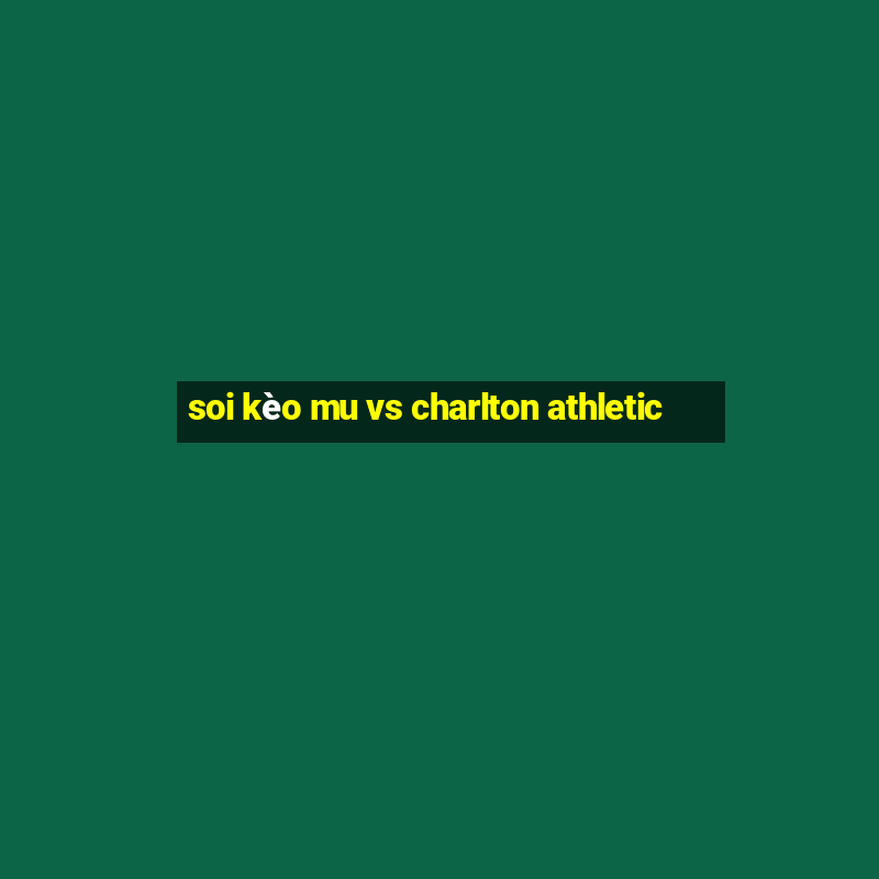 soi kèo mu vs charlton athletic