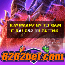 Kingmanfun Tại Game Bài B52 Đổi Thưởng