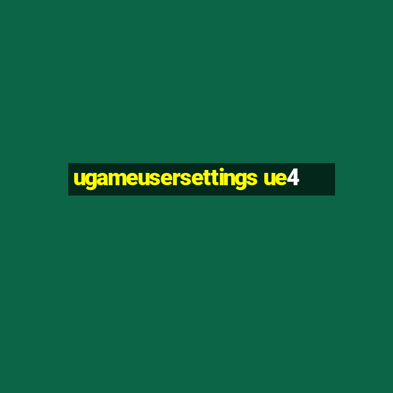 ugameusersettings ue4