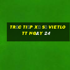 Trực tiếp Xổ Số vietlott ngày 24