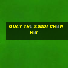 Quay thử XSBDI Chủ Nhật