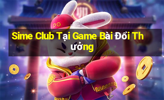 Sime Club Tại Game Bài Đổi Thưởng