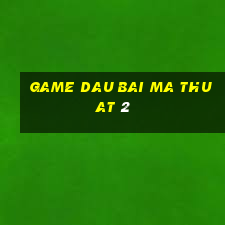 game dau bai ma thuat 2