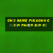 chơi game pikachu cổ điển phiên bản cũ