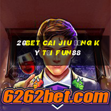 20bet Cai Jiu đăng ký tải Fun88