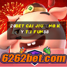 20bet Cai Jiu đăng ký tải Fun88