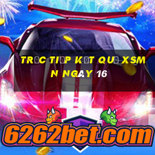 Trực tiếp kết quả XSMN ngày 16