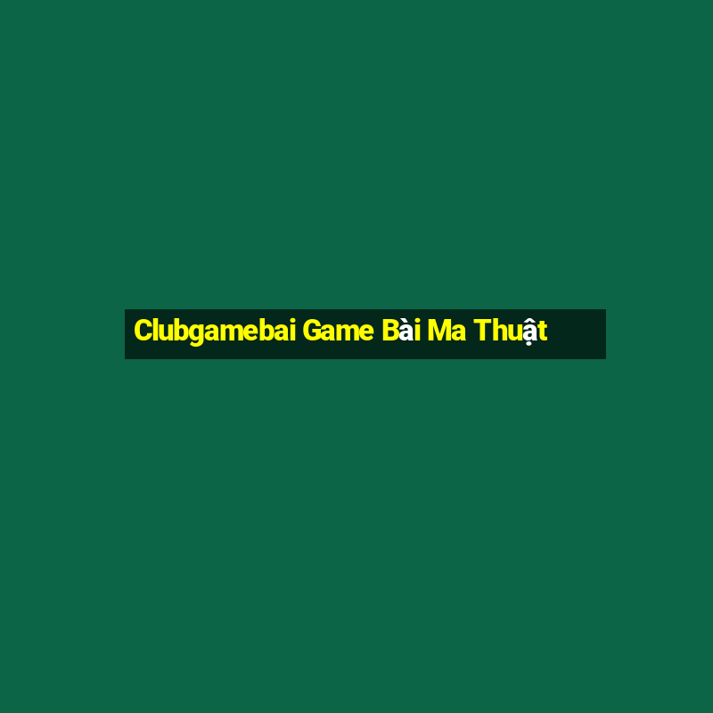 Clubgamebai Game Bài Ma Thuật