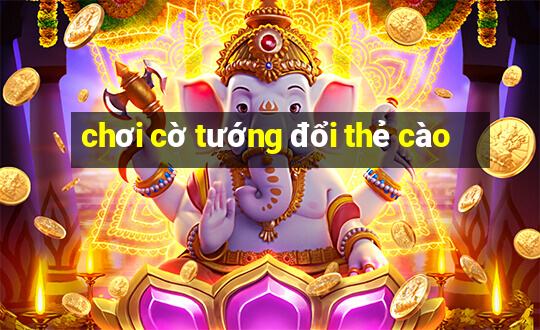 chơi cờ tướng đổi thẻ cào