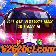 kết quả vietlott Max 3D ngày 16