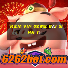 Kem Vin Game Bài Sinh Tử